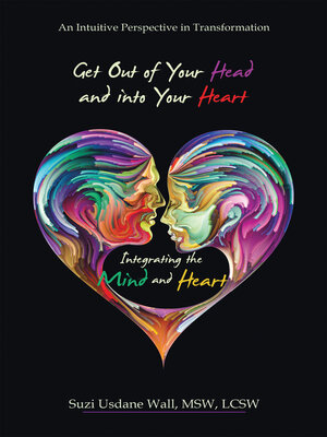 cover image of Get out of Your Head and into Your Heart Integrating the Mind and Heart